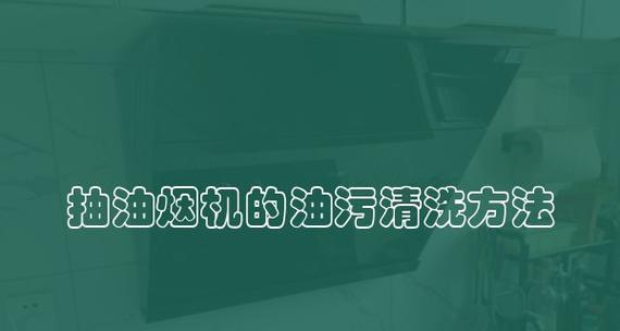 如何有效清洗抽油烟机上的油渍（轻松解决油渍问题的实用技巧）