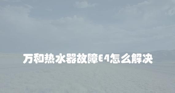 探究热水器E4故障代码的原因和解决方法（解读热水器故障代码E4）