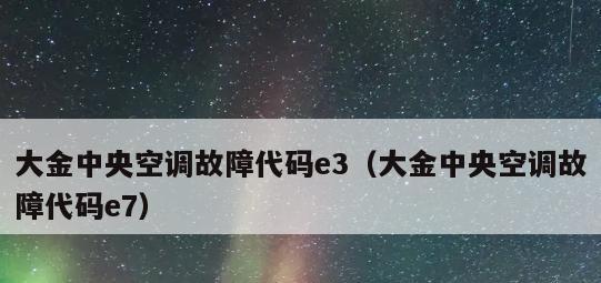 长虹空调E3故障代码及解决方法详解（长虹空调E3故障代码的原因和如何解决）